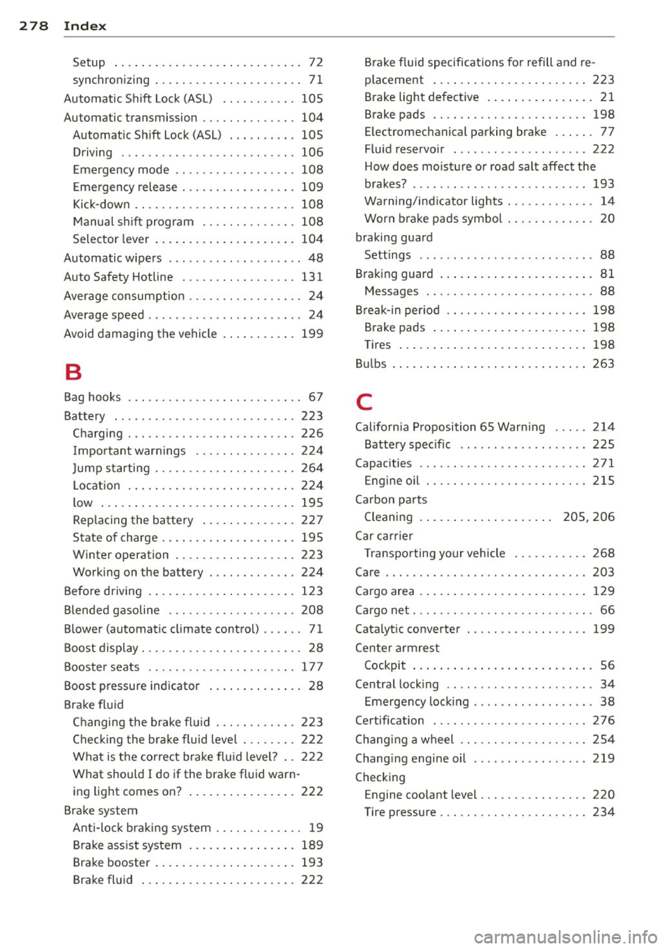 AUDI RS7 SPORTBACK 2014 Owners Manual 278 Index
Setup . . . . . . . . . . . . . . . . . . . . . . . . . . . . 72
synchronizing ............. ... .... .. 71
Automatic Shift Lock (ASL) .......... . 105
Automatic transmis AUDI RS7 SPORTBACK 2014 Owners Manual 278 Index
Setup . . . . . . . . . . . . . . . . . . . . . . . . . . . . 72
synchronizing ............. ... .... .. 71
Automatic Shift Lock (ASL) .......... . 105
Automatic transmis