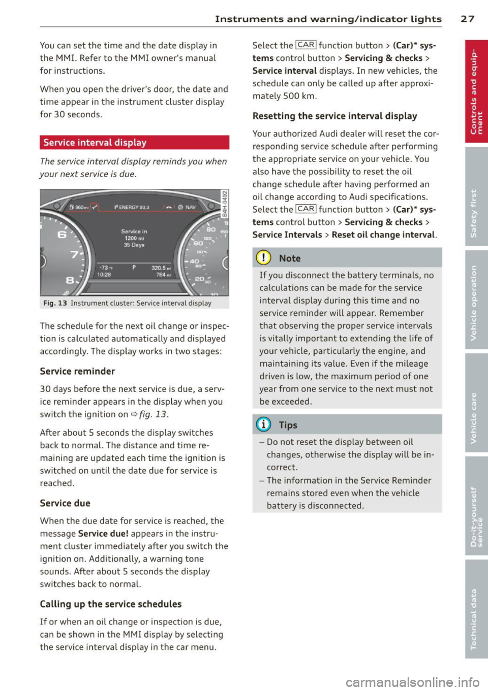 AUDI RS7 SPORTBACK 2014 Owners Manual Instrument s and warning /indicator lights 2 7
You can set the time and the date display in
the MMI. Refer to the MMI owners manua l
for instructions.
When you open the drive r AUDI RS7 SPORTBACK 2014 Owners Manual Instrument s and warning /indicator lights 2 7
You can set the time and the date display in
the MMI. Refer to the MMI owners manua l
for instructions.
When you open the drive r
