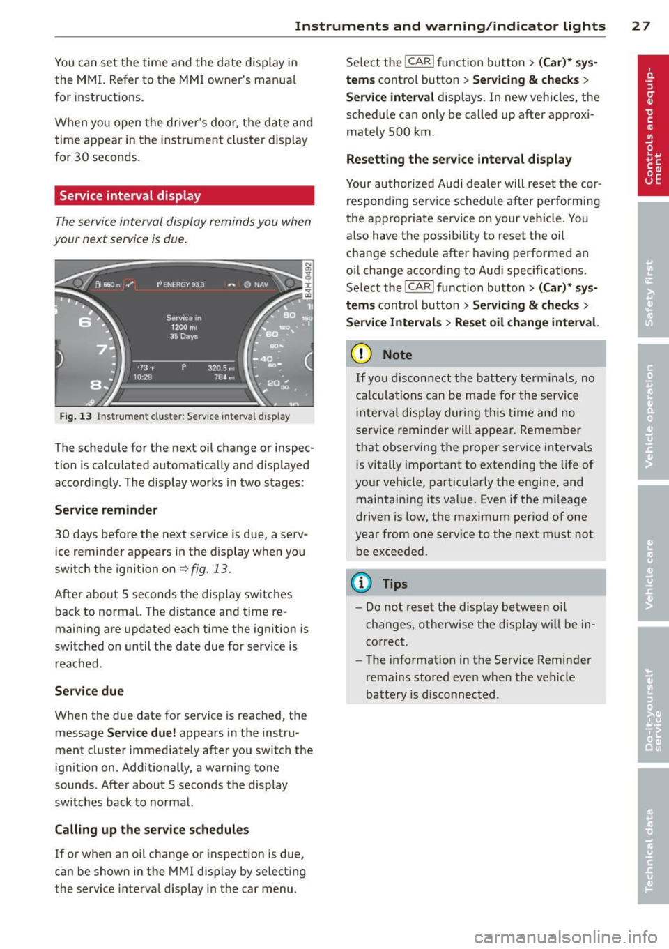 AUDI RS7 SPORTBACK 2014 Owners Manual Instrument s  and  warning /indicator  lights  2  7 
You can set the  time  and the  date  display  in 
the  MMI.  Refer to  the  MMI  owners  manua l 
for  instructions. 
When you  open  the drive r