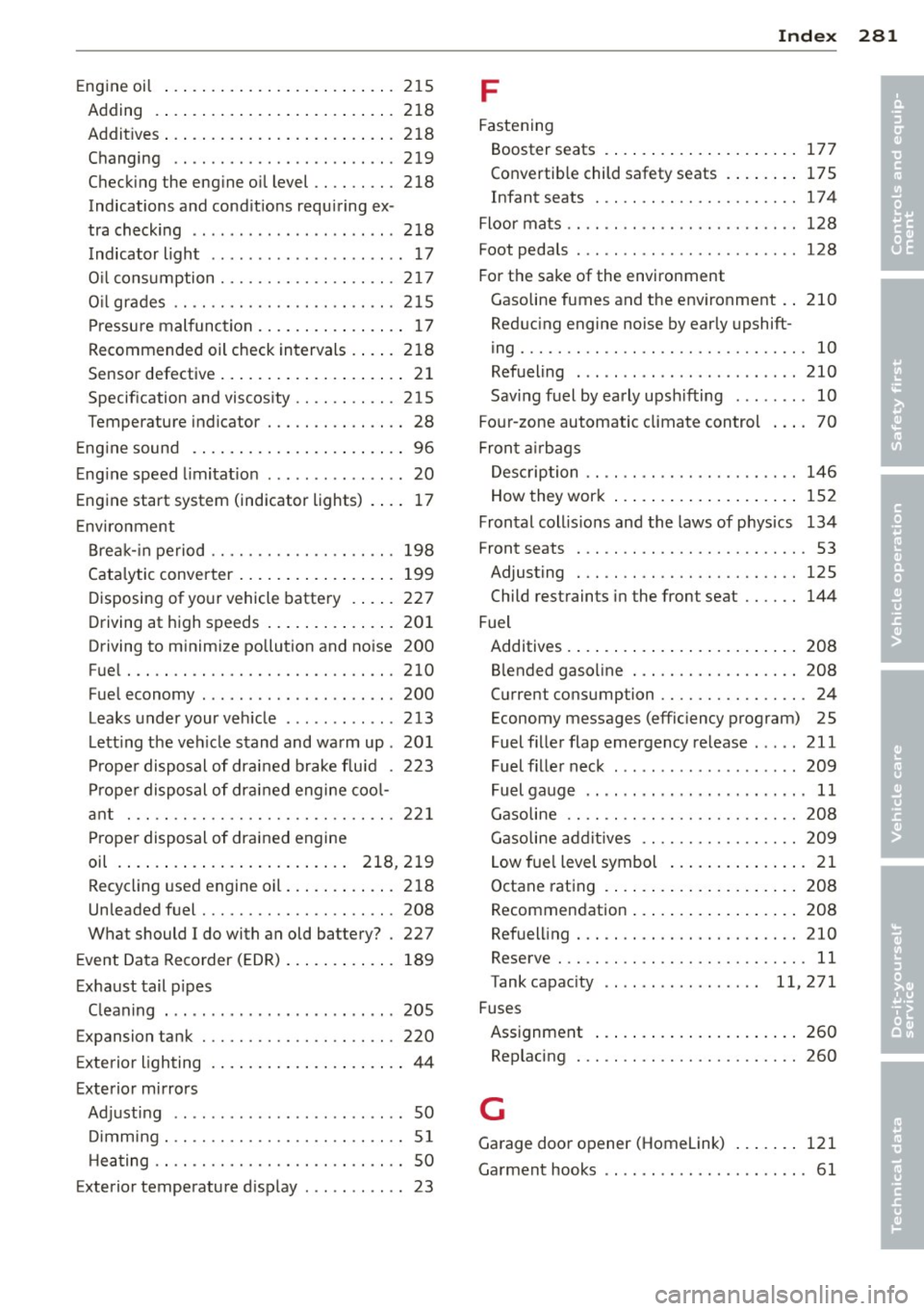 AUDI RS7 SPORTBACK 2014 Owners Manual Engine oi l ... .. .... ..... .. .. .. .. ... 215
Adding .... .... .. .... ... .. .. .. ... 218
Addit ives ... .... ...... ... .. .. .. .. . 2 18
Changing .. ............. .... .. ... 219 AUDI RS7 SPORTBACK 2014 Owners Manual Engine oi l ... .. .... ..... .. .. .. .. ... 215
Adding .... .... .. .... ... .. .. .. ... 218
Addit ives ... .... ...... ... .. .. .. .. . 2 18
Changing .. ............. .... .. ... 219