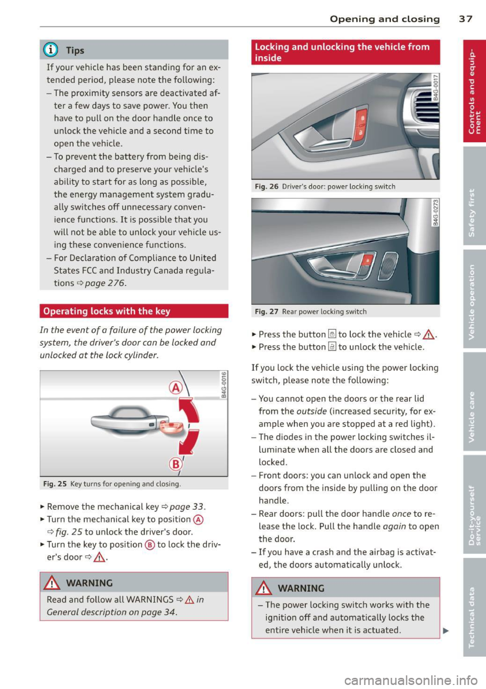 AUDI RS7 SPORTBACK 2014 Owners Guide @ Tips
If your vehicle has been standing for an ex
tended period, please note the follow ing:
- The proximity sensors are deactivated af-
ter a few days to save power. You t AUDI RS7 SPORTBACK 2014 Owners Guide @ Tips
If your vehicle has been standing for an ex
tended period, please note the follow ing:
- The proximity sensors are deactivated af-
ter a few days to save power. You t