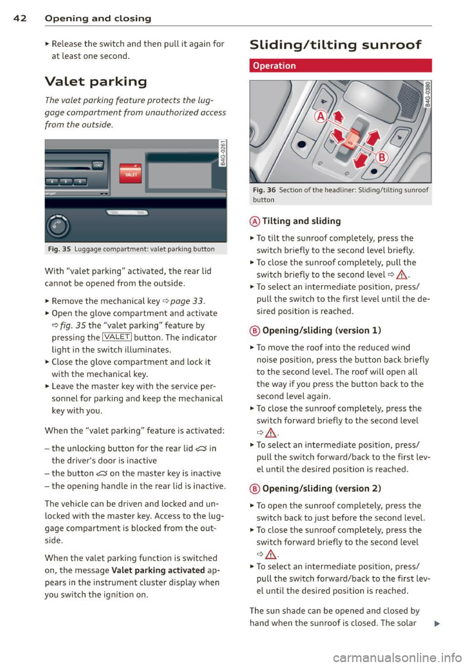 AUDI RS7 SPORTBACK 2014 Service Manual 42  Opening and  clo sing 
•  Re lease  the  switch  and  then  pu ll it  again  for 
at  least  one  second. 
Valet  parking 
T he  valet  parking  feature  protects  the  lug ­
gage  comportment 
