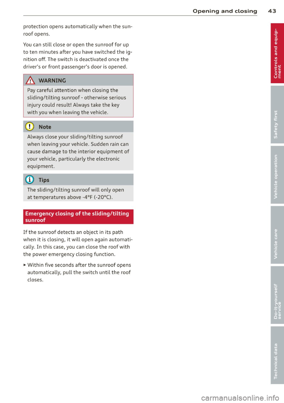 AUDI RS7 SPORTBACK 2014 Service Manual protection  opens  automatically  when  the  s un­
roof  opens . 
You ca n still  close or  open  the  s unroof  for  up 
t o ten  m in utes  after  yo u have sw itched  the ig­
n ition 
off . The s