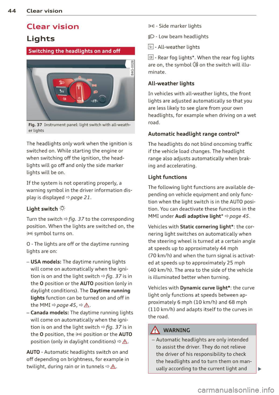 AUDI RS7 SPORTBACK 2014 Service Manual 44  Clear vis ion 
Clear  vision 
Lights 
Switching  the  headlights  on  and  off 
Fig . 37 Instr ument  pane l:  light  sw itch  w it h all -weath­
er  lig hts 
The  headlights  only  wo rk when  t