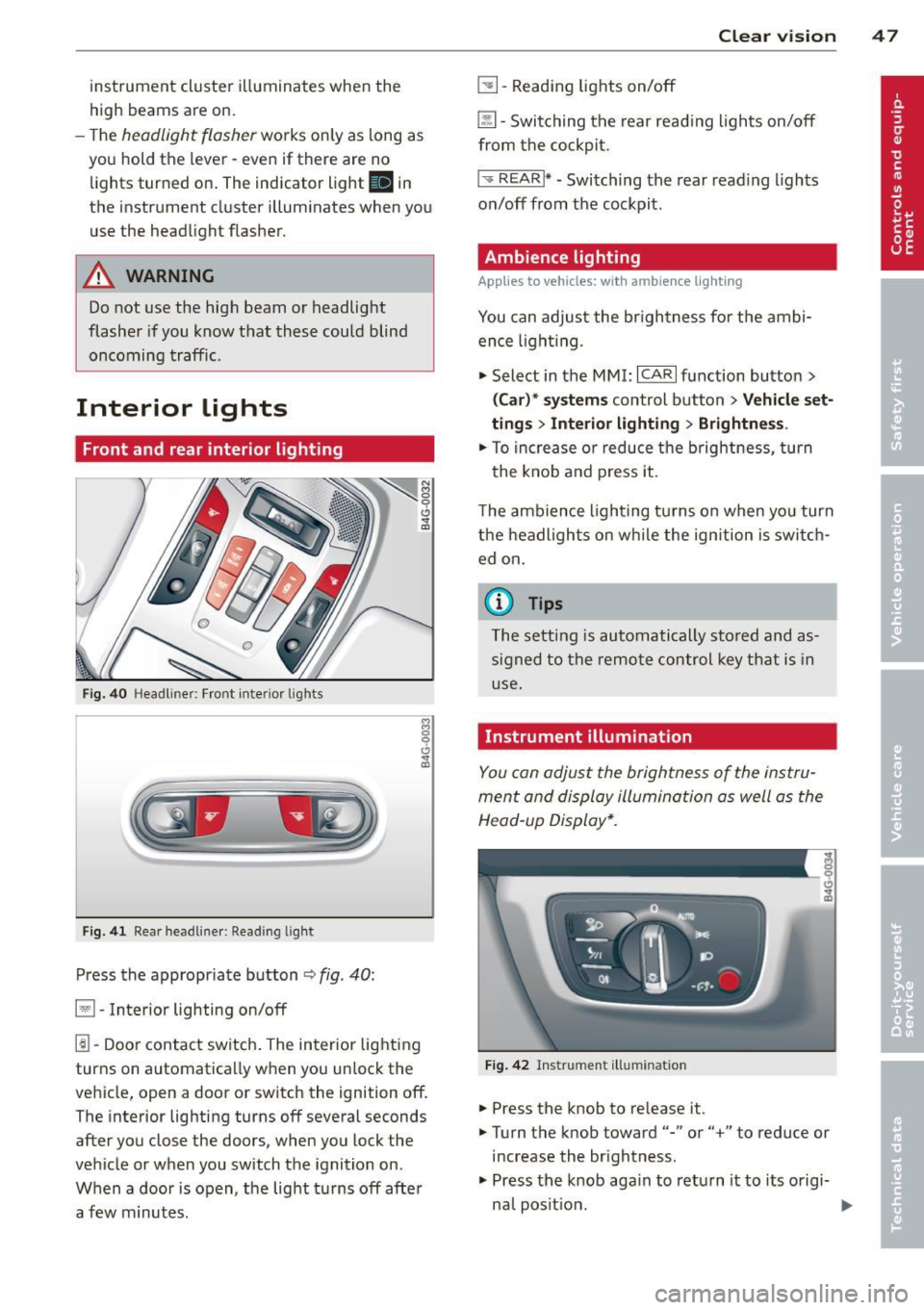 AUDI RS7 SPORTBACK 2014 Service Manual instrument  cluster  illuminates  when  the 
high  beams are on. 
- The 
headlight  flasher works  only  as  long  as 
yo u hold  the  lever  -even if  there  are no 
l ights  turned  on . The indicat