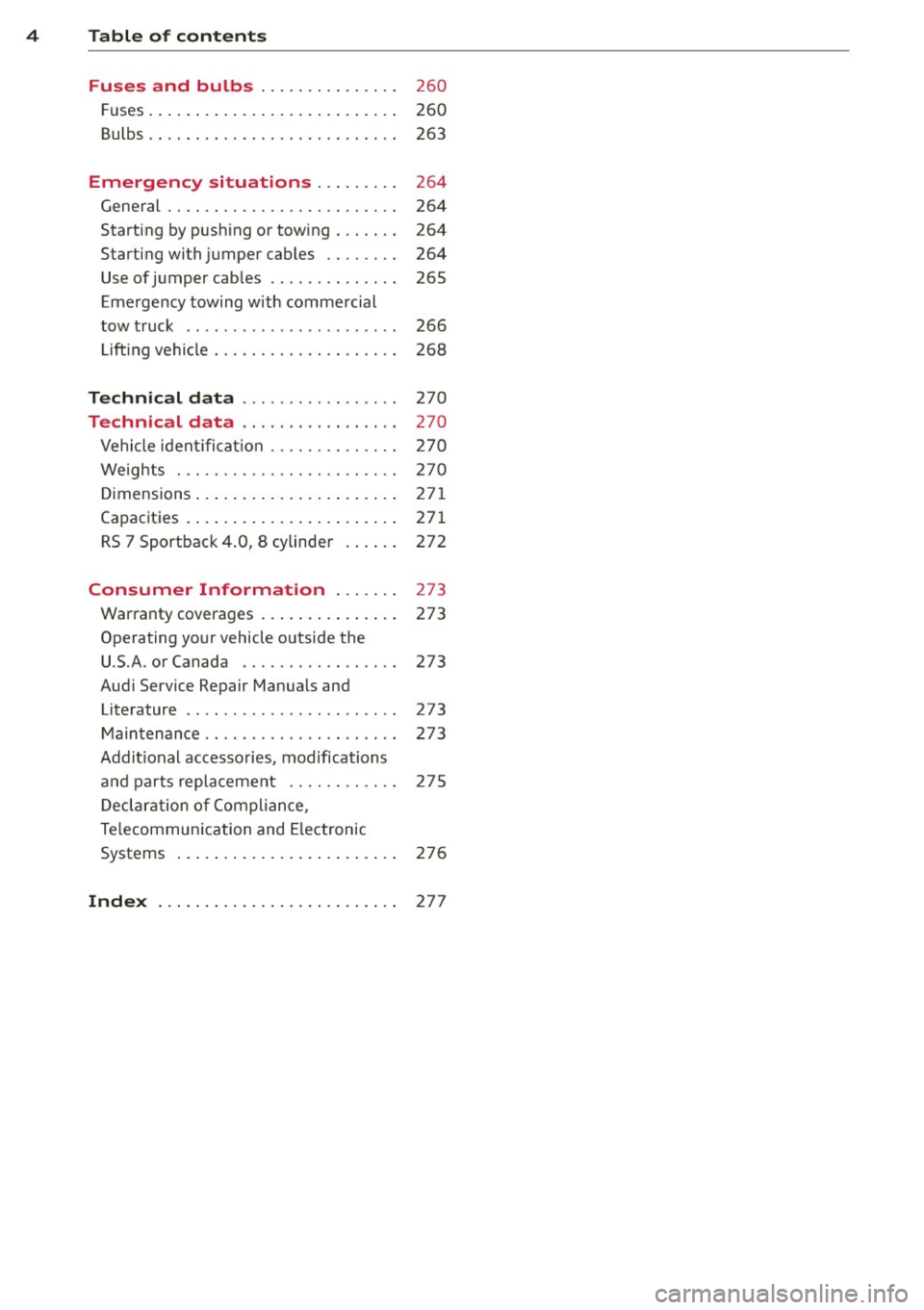 AUDI RS7 SPORTBACK 2014  Owners Manual 4  Table  of  contents 
Fuses  and  bulbs  . . . . . . .  . .  . .  . . . . 
260 
F uses. ..... ... . ...... ... .. .. ....  260 
Bulbs.  . . .  . .  . . .  . . .  . . . .  . . .  . .  . .  . . . .  2