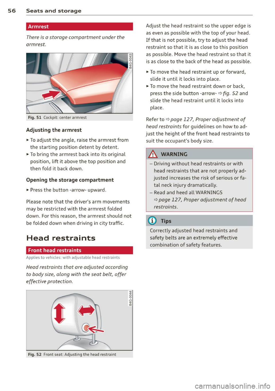 AUDI RS7 SPORTBACK 2014 Workshop Manual 56 Seats and storage
Armrest
There is a storage compartment under the
armrest.
Fi g. 51 Cockp it: center armrest
Adjusting th e armrest
• To ad just the angle, raise the armrest AUDI RS7 SPORTBACK 2014 Workshop Manual 56 Seats and storage
Armrest
There is a storage compartment under the
armrest.
Fi g. 51 Cockp it: center armrest
Adjusting th e armrest
• To ad just the angle, raise the armrest