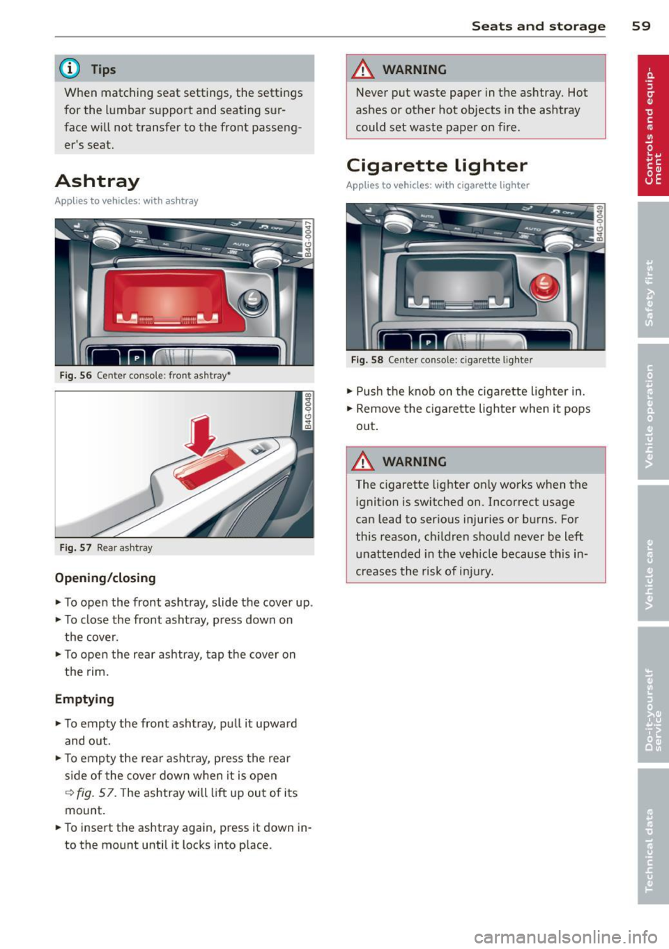 AUDI RS7 SPORTBACK 2014 Repair Manual @ Tips
When matching seat settings, the settings for the lumbar support and seating sur-
face w ill not transfer to the front passeng
ers seat.
Ashtray
Applies to vehicles: wi AUDI RS7 SPORTBACK 2014 Repair Manual @ Tips
When matching seat settings, the settings for the lumbar support and seating sur-
face w ill not transfer to the front passeng
ers seat.
Ashtray
Applies to vehicles: wi