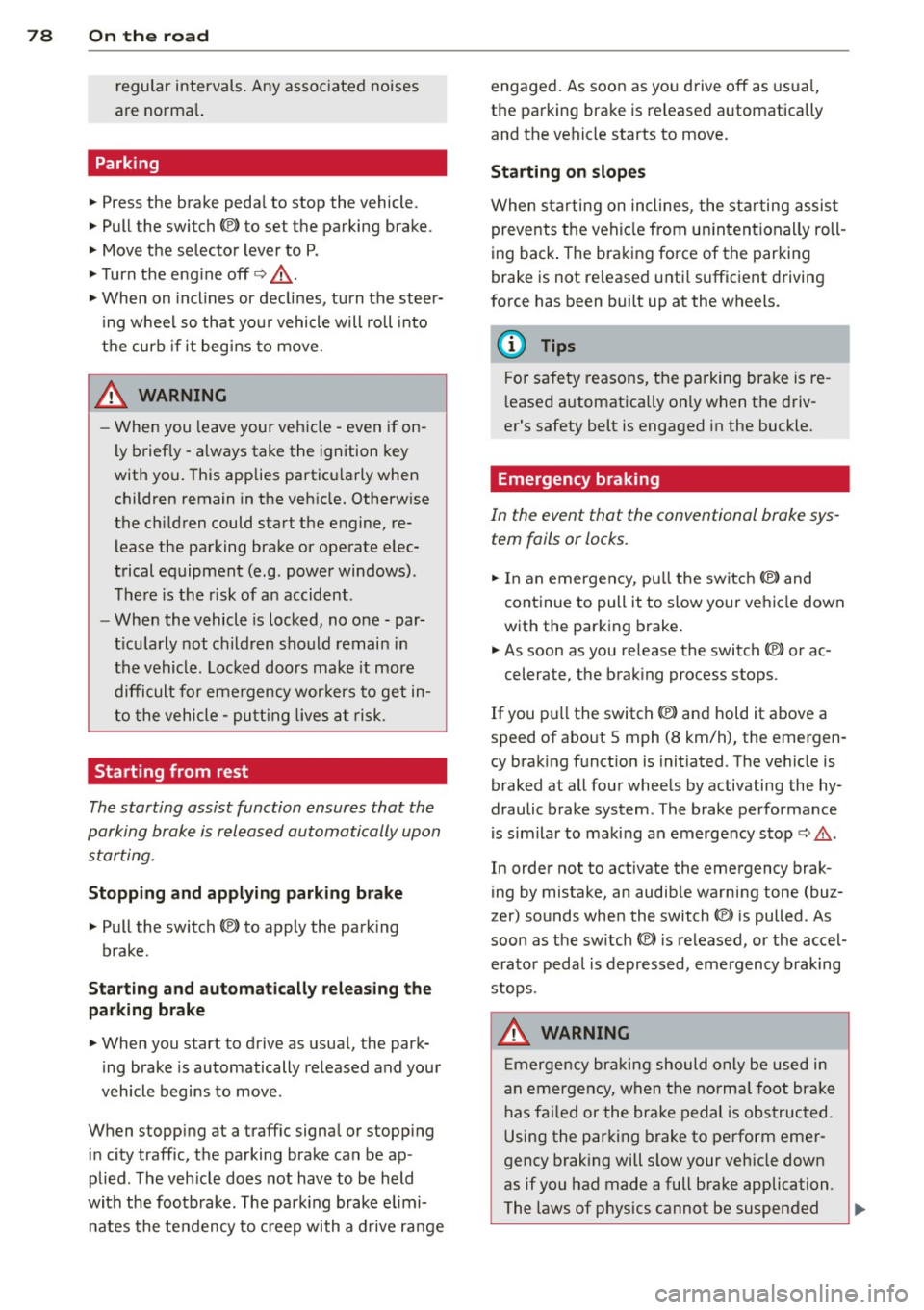 AUDI RS7 SPORTBACK 2014 Manual PDF 78  On  the road 
regular  intervals . Any associated  noises 
are norma l. 
Parking 
• Press the  brake peda l to  stop  the  vehicle . 
•  Pull  the  switch(®)  to  set the  parking  brake . 
