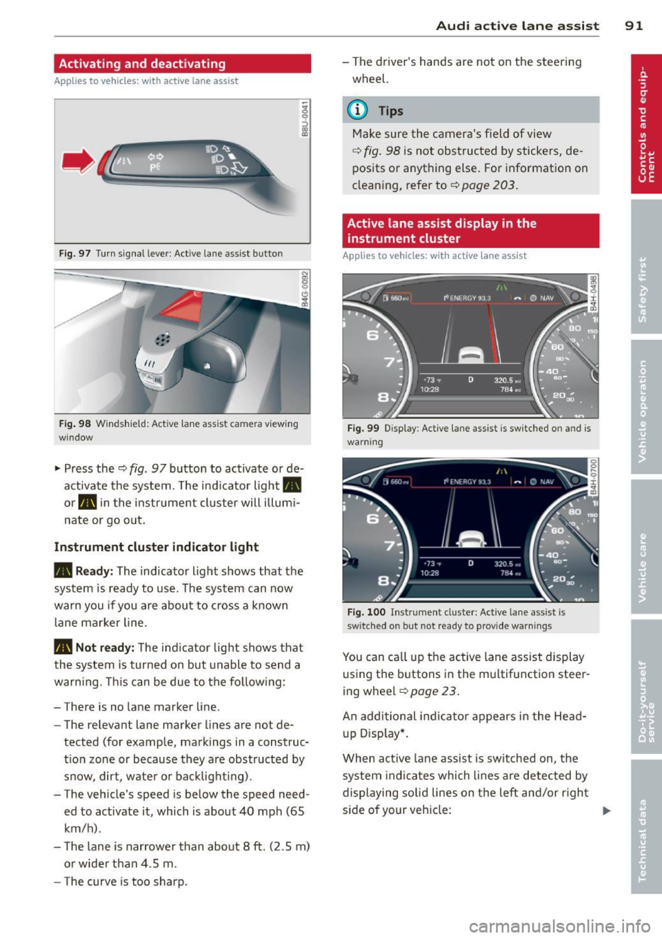 AUDI RS7 SPORTBACK 2014 Owners Manual Activating and deactivating
Applies to vehicles: with active lane assist
•
Fig. 97 Turn signal leve r: Act ive lan e ass ist button
Fig . 98 Windsh ield: Active lane assist came ra v AUDI RS7 SPORTBACK 2014 Owners Manual Activating and deactivating
Applies to vehicles: with active lane assist
•
Fig. 97 Turn signal leve r: Act ive lan e ass ist button
Fig . 98 Windsh ield: Active lane assist came ra v