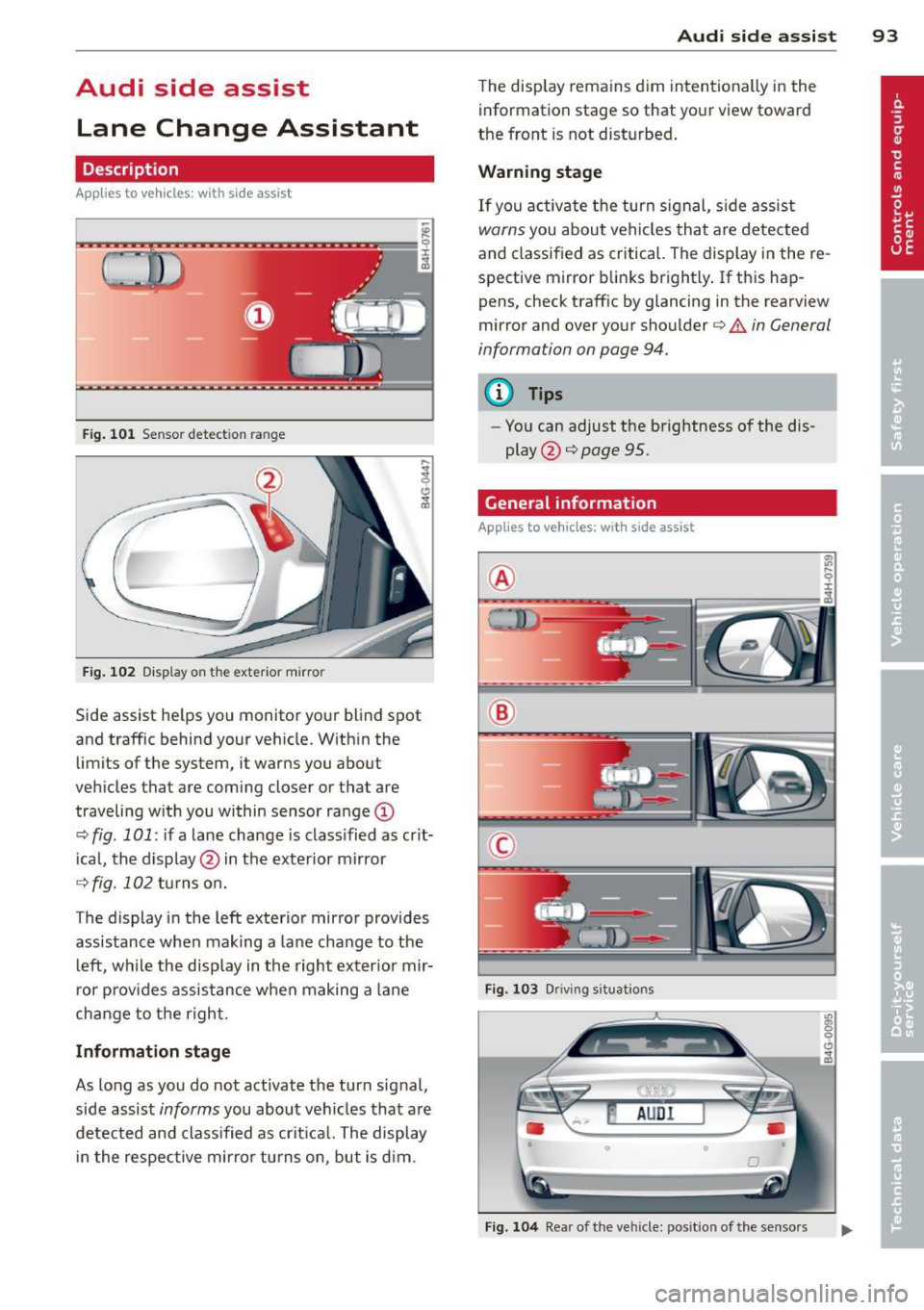 AUDI RS7 SPORTBACK 2014 Owners Manual Audi side assist Lane Change Assistant
Description
App lies to vehicles: with side assist
Fig. 101 Sensor detection range
Fig. 102 Display on the exterior mirror
Side assist he lps yo AUDI RS7 SPORTBACK 2014 Owners Manual Audi side assist Lane Change Assistant
Description
App lies to vehicles: with side assist
Fig. 101 Sensor detection range
Fig. 102 Display on the exterior mirror
Side assist he lps yo