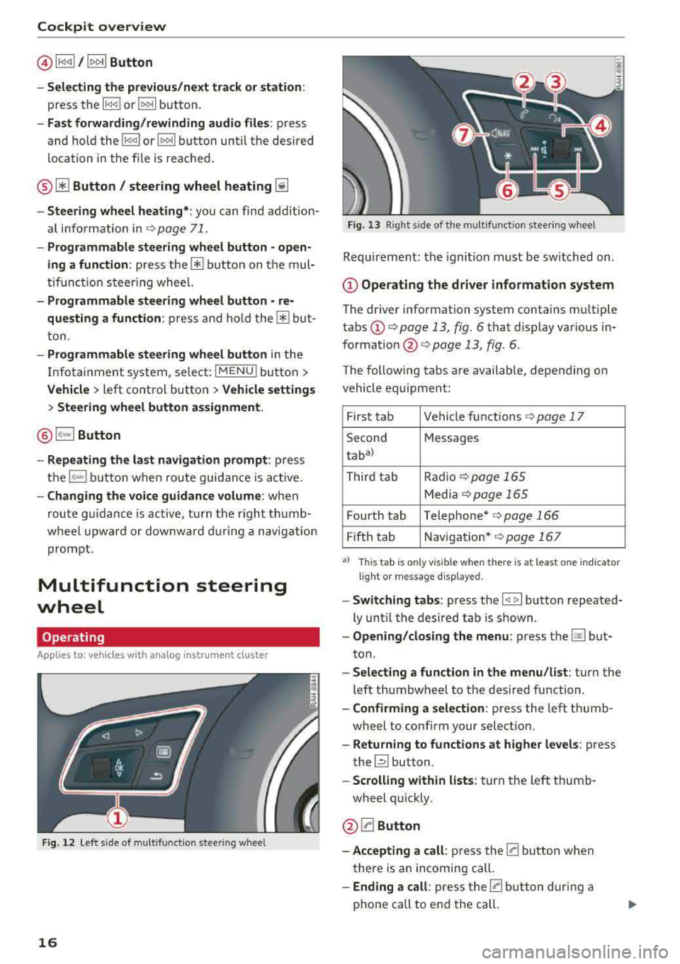 AUDI S3 SEDAN 2018  Owners Manual Cockpit  overview 
@l1<1 <d / h>1> 1I Button 
- Selecting  the  previous/next  track  or station : 
press the l1<1<1! or l1>1>1 I button. 
-Fast forwarding/rewinding  audio  files : press 
and  hold  