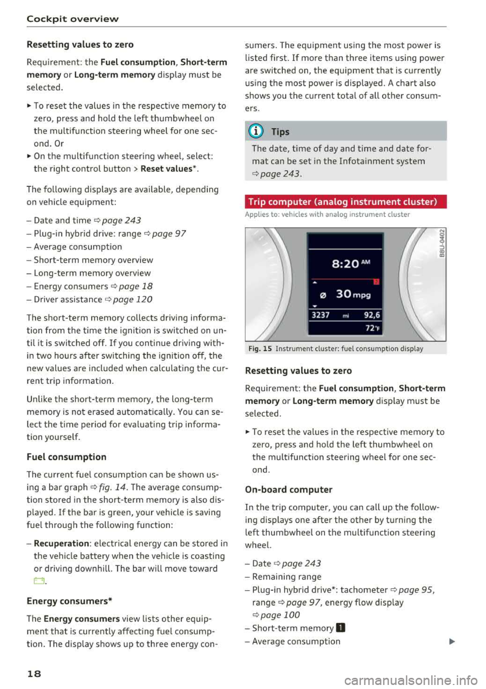 AUDI S3 SEDAN 2018  Owners Manual Cockpit  overview 
Resetting values to  zero 
Requirement:  the Fuel  consumption,  Short-term 
memory  or Long-term  memory 
display  must  be 
selected. 
.,. T o  reset  the  values  in t he respect