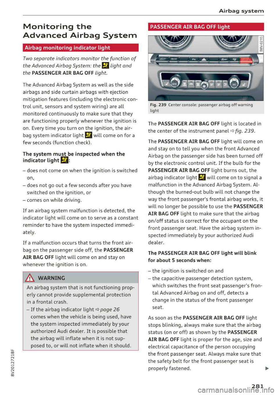 AUDI S3 SEDAN 2018 Owners Manual LL co .... N
" N .... 0 N > co
Monitoring the
Advanced Airbag System
Airbag monitoring indicator light
Two separate indicators monitor the fun ction of
the Advanced Airbag System : AUDI S3 SEDAN 2018 Owners Manual LL co .... N
" N .... 0 N > co
Monitoring the
Advanced Airbag System
Airbag monitoring indicator light
Two separate indicators monitor the fun ction of
the Advanced Airbag System :