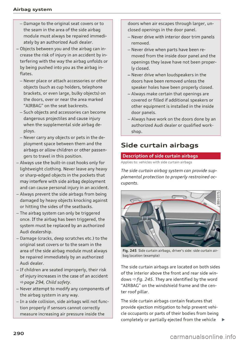 AUDI S3 SEDAN 2018 Owners Guide Airbag system
-Damage to the original seat covers or to
the seam in the area of the side airbag module must always be repaired immedi
ately by an authorized Audi dealer .
- AUDI S3 SEDAN 2018 Owners Guide Airbag system
-Damage to the original seat covers or to
the seam in the area of the side airbag module must always be repaired immedi
ately by an authorized Audi dealer .
-