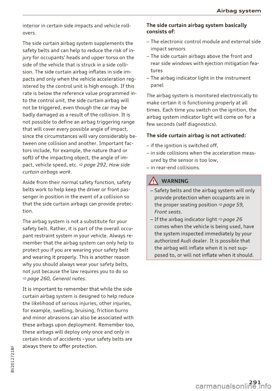 AUDI S3 SEDAN 2018 Owners Guide interior in certain side impacts and vehicle roll
overs .
The s ide curta in a irbag system supplements the
safety be lts and can he lp to reduce t he r isk of in
jury for AUDI S3 SEDAN 2018 Owners Guide interior in certain side impacts and vehicle roll
overs .
The s ide curta in a irbag system supplements the
safety be lts and can he lp to reduce t he r isk of in
jury for