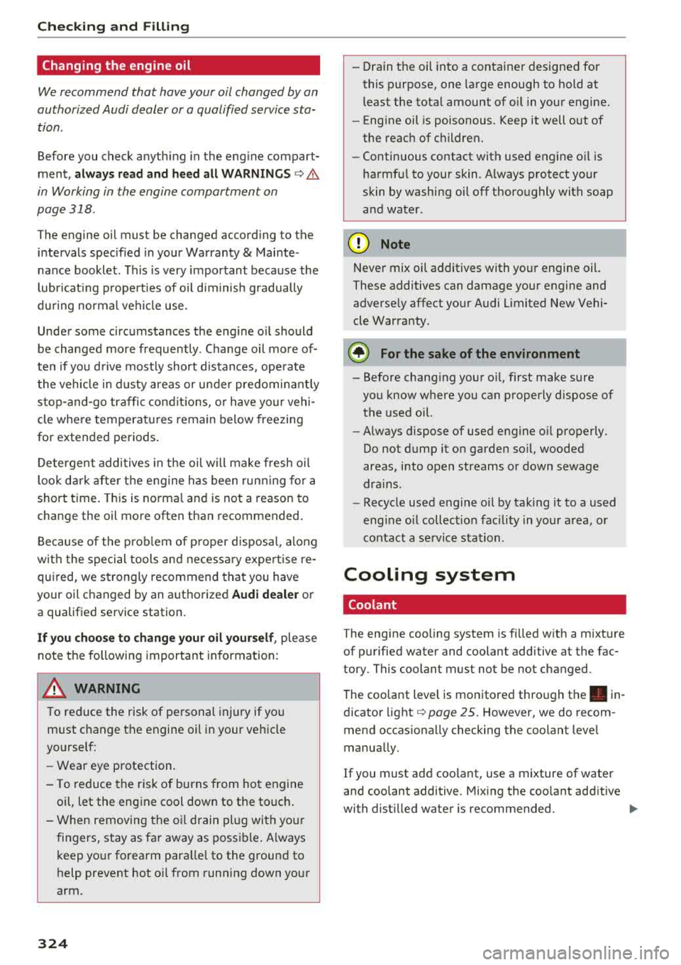AUDI S3 SEDAN 2018 Owners Manual Check ing and F illing
Changing the engine oil
We recommend that have your oil changed by an
authorized Audi dealer or a qualified service sta tion.
Before you check anyth ing in the AUDI S3 SEDAN 2018 Owners Manual Check ing and F illing
Changing the engine oil
We recommend that have your oil changed by an
authorized Audi dealer or a qualified service sta tion.
Before you check anyth ing in the