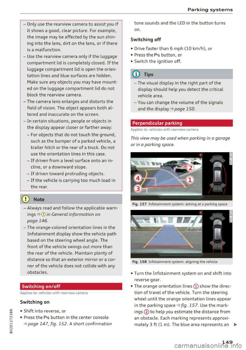 AUDI S3 SEDAN 2017  Owners Manual a,  a, ..... N 
" N ..... 0 N > 00 
-Only use  the  rearview  camera  to  assist  you  if  
it  shows  a  good,  clear  p icture.  For examp le, 
the  image  may  be  affected  by the  sun  sh in­
in