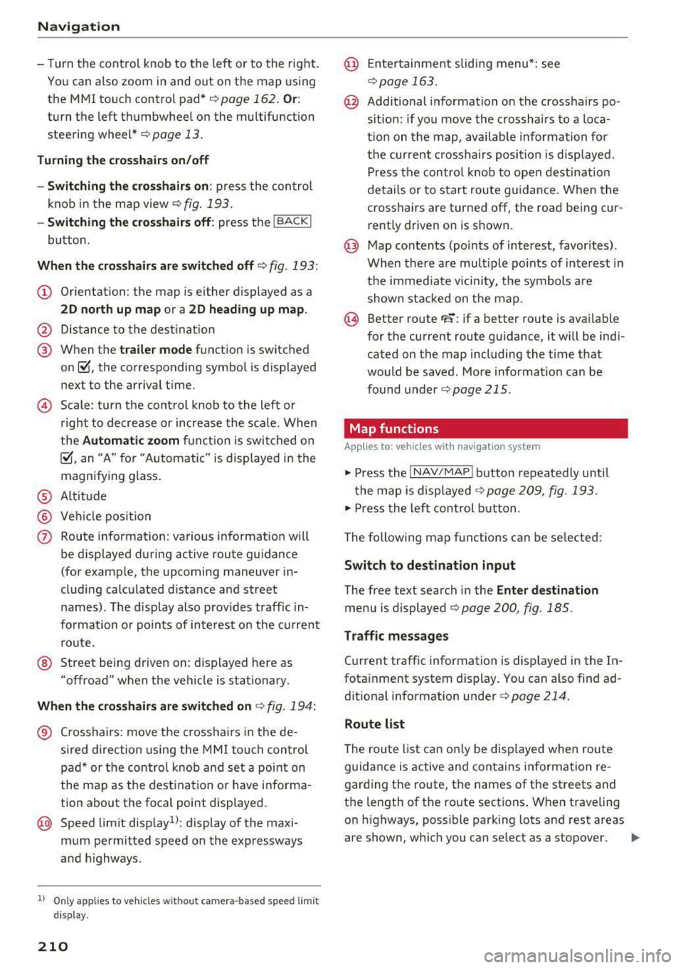 AUDI S3 SEDAN 2017 Owners Manual Navig ation
-T urn the control knob to the left or to the right .
You can also zoom in and out on the map using
the MM I touch control pad*
¢ page 162. Or :
turn the le AUDI S3 SEDAN 2017 Owners Manual Navig ation
-T urn the control knob to the left or to the right .
You can also zoom in and out on the map using
the MM I touch control pad*
¢ page 162. Or :
turn the le
