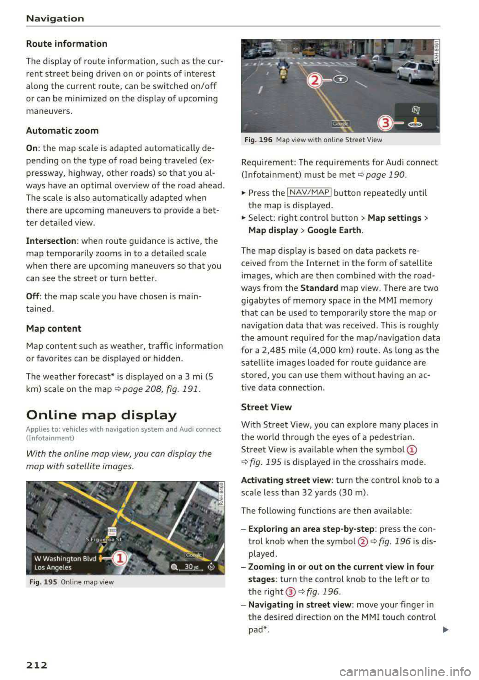 AUDI S3 SEDAN 2017 Owners Manual Navigation
Route information
The display of route information, such as t he cur
ren t street be ing drive n on or po ints o f in terest
a long the c urrent route, can be switche AUDI S3 SEDAN 2017 Owners Manual Navigation
Route information
The display of route information, such as t he cur
ren t street be ing drive n on or po ints o f in terest
a long the c urrent route, can be switche