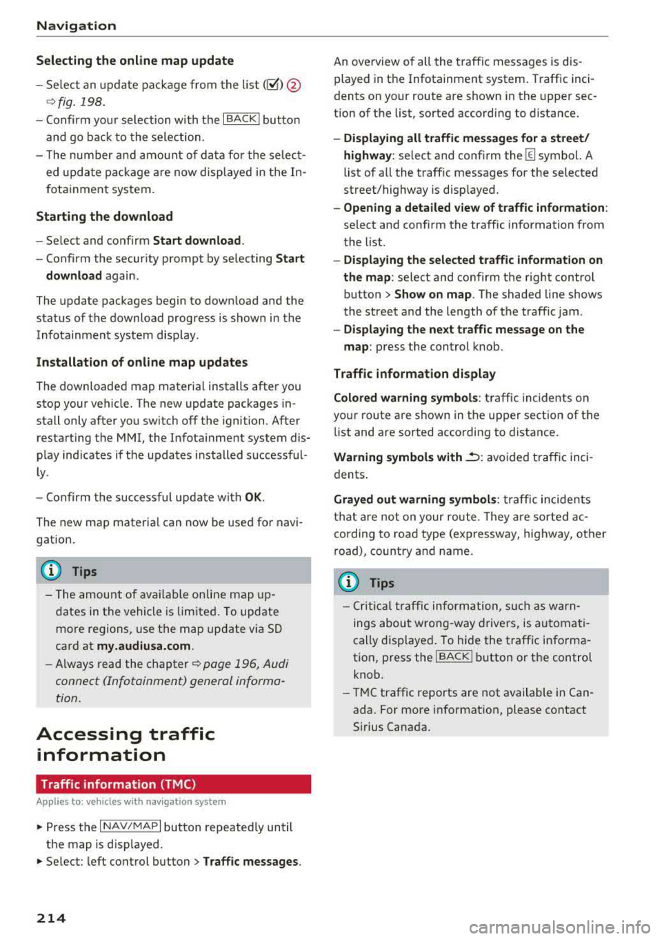 AUDI S3 SEDAN 2017 Owners Manual Navigation
Selecting the online map update
- Se lect an update package from the list(~) @
<=>fig. 198 .
-Confirm you r se lection with the I BACK I button
and go back to the sele AUDI S3 SEDAN 2017 Owners Manual Navigation
Selecting the online map update
- Se lect an update package from the list(~) @
<=>fig. 198 .
-Confirm you r se lection with the I BACK I button
and go back to the sele