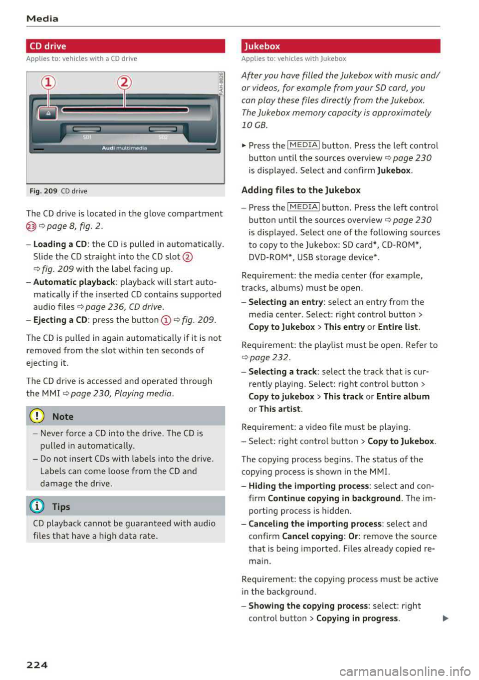 AUDI S3 SEDAN 2017  Owners Manual Media 
CD drive 
Applies  to:  vehicles w ith  a CD drive 
Fig. 209 CO  drive 
The  CD drive  is  located  in the  glove  compartment 
@r=>page 8, fig.  2. 
- Loading  a CD : the  CD is  pulled  in au