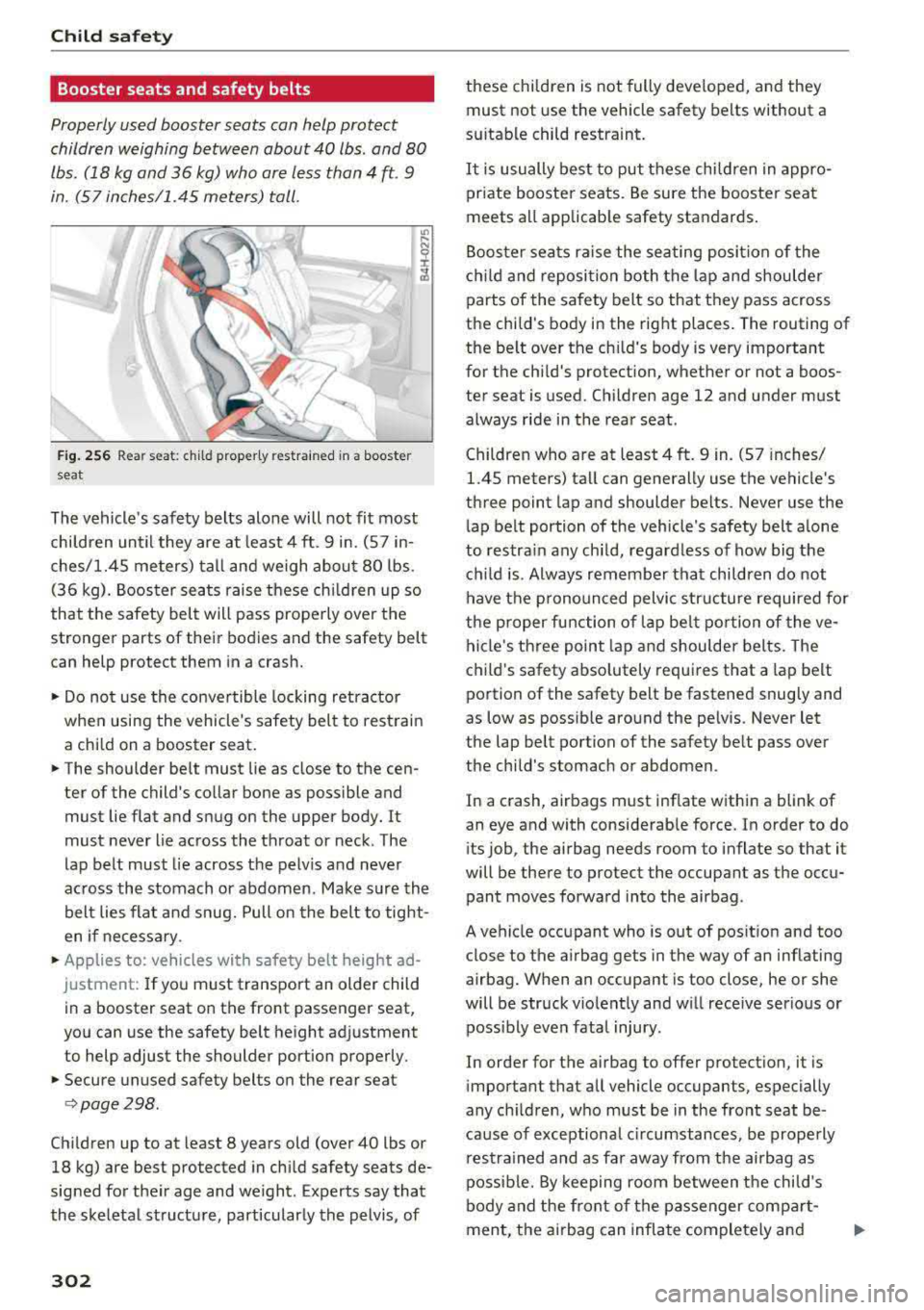 AUDI S3 SEDAN 2017 Owners Manual Child safety
Booster seats and safety belts
Properly used booster seats can help protect
children weighing between about 40 lbs . and 80
lbs. (18 kg and 36 kg) who are less th AUDI S3 SEDAN 2017 Owners Manual Child safety
Booster seats and safety belts
Properly used booster seats can help protect
children weighing between about 40 lbs . and 80
lbs. (18 kg and 36 kg) who are less th