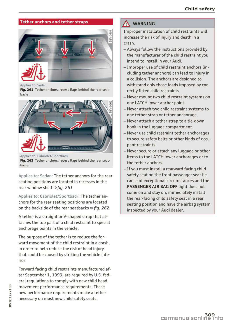 AUDI S3 SEDAN 2017 Owners Manual a, a, ..... N
" N ..... 0 N > 00
Tether anchors and tether straps
Applies to: Sedan
Fig. 261 Tether anchors: recess flaps behind the rear seat
backs
Applies to: Cabriolet/Sportback
Fig. AUDI S3 SEDAN 2017 Owners Manual a, a, ..... N
" N ..... 0 N > 00
Tether anchors and tether straps
Applies to: Sedan
Fig. 261 Tether anchors: recess flaps behind the rear seat
backs
Applies to: Cabriolet/Sportback
Fig.