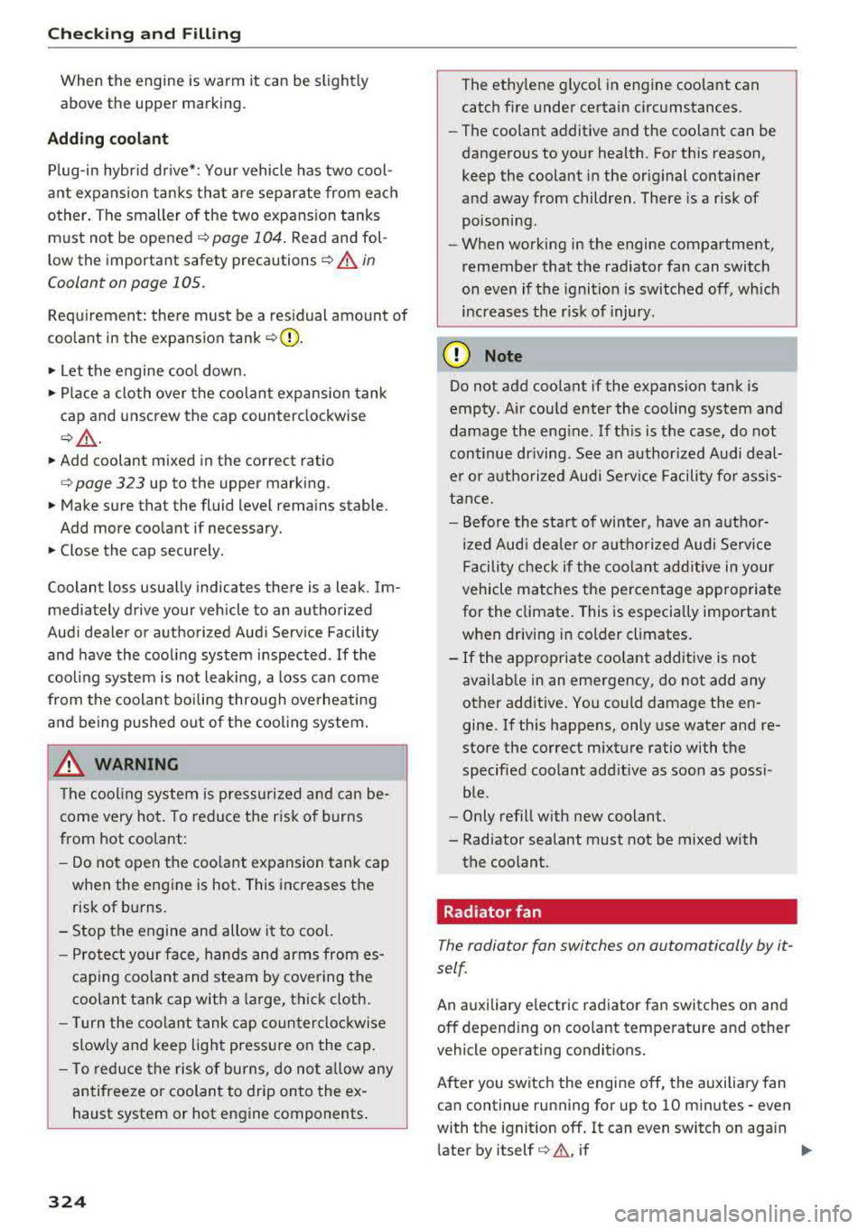 AUDI S3 SEDAN 2017 Owners Manual Checking and Filling
When the engine is warm it can be slightly above the upper marking.
Adding coolant
Plug-in hybrid drive* : Your vehicle has two cool
ant expansion tanks t AUDI S3 SEDAN 2017 Owners Manual Checking and Filling
When the engine is warm it can be slightly above the upper marking.
Adding coolant
Plug-in hybrid drive* : Your vehicle has two cool
ant expansion tanks t
