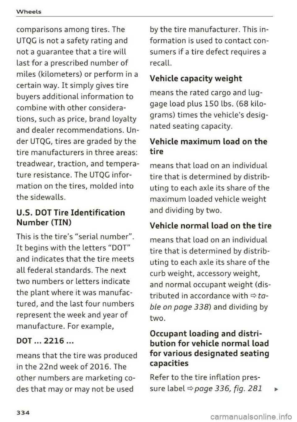 AUDI S3 SEDAN 2017 Owners Manual Wheels
comparisons among tires. The
UTQG is not a safety rating and not a guarantee that a tire will
last for a prescribed number of
miles (kilometers) or perform in a
ce AUDI S3 SEDAN 2017 Owners Manual Wheels
comparisons among tires. The
UTQG is not a safety rating and not a guarantee that a tire will
last for a prescribed number of
miles (kilometers) or perform in a
ce