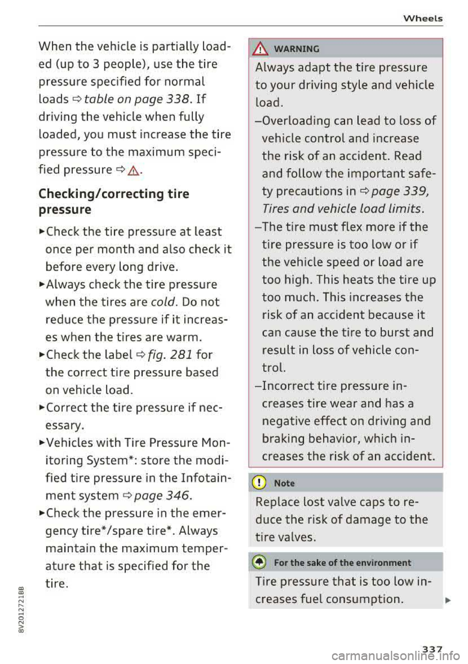 AUDI S3 SEDAN 2017 Owners Manual CX> CX> ... N .... N ... 0 N > a:,
When the vehicle is partially loadÂed (up to 3 peop le), use the tire
pressure specified for normal
loads
c::> table on page 338. If
driving AUDI S3 SEDAN 2017 Owners Manual CX> CX> ... N .... N ... 0 N > a:,
When the vehicle is partially loadÂed (up to 3 peop le), use the tire
pressure specified for normal
loads
c::> table on page 338. If
driving