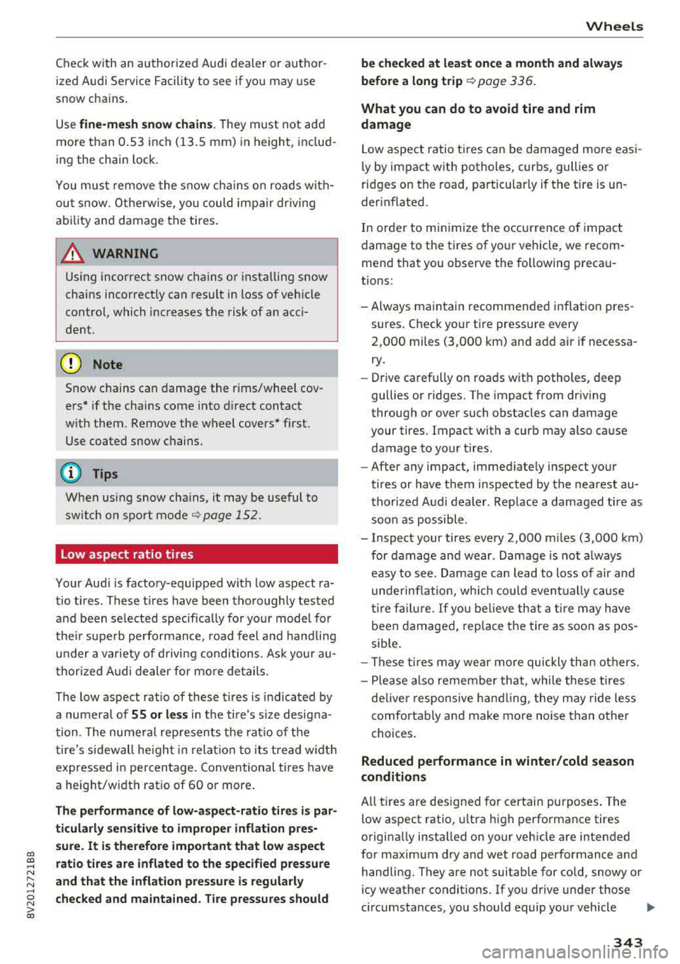 AUDI S3 SEDAN 2017  Owners Manual CXl  CXl .... N ,.__ 
N .... 0 N > 00 
Check with  an authorized  Audi dealer or  author ­
ized Audi  Service  Facility  to  see if  you  may use 
snow  chains . 
Use 
fine-mesh  snow chains . They m