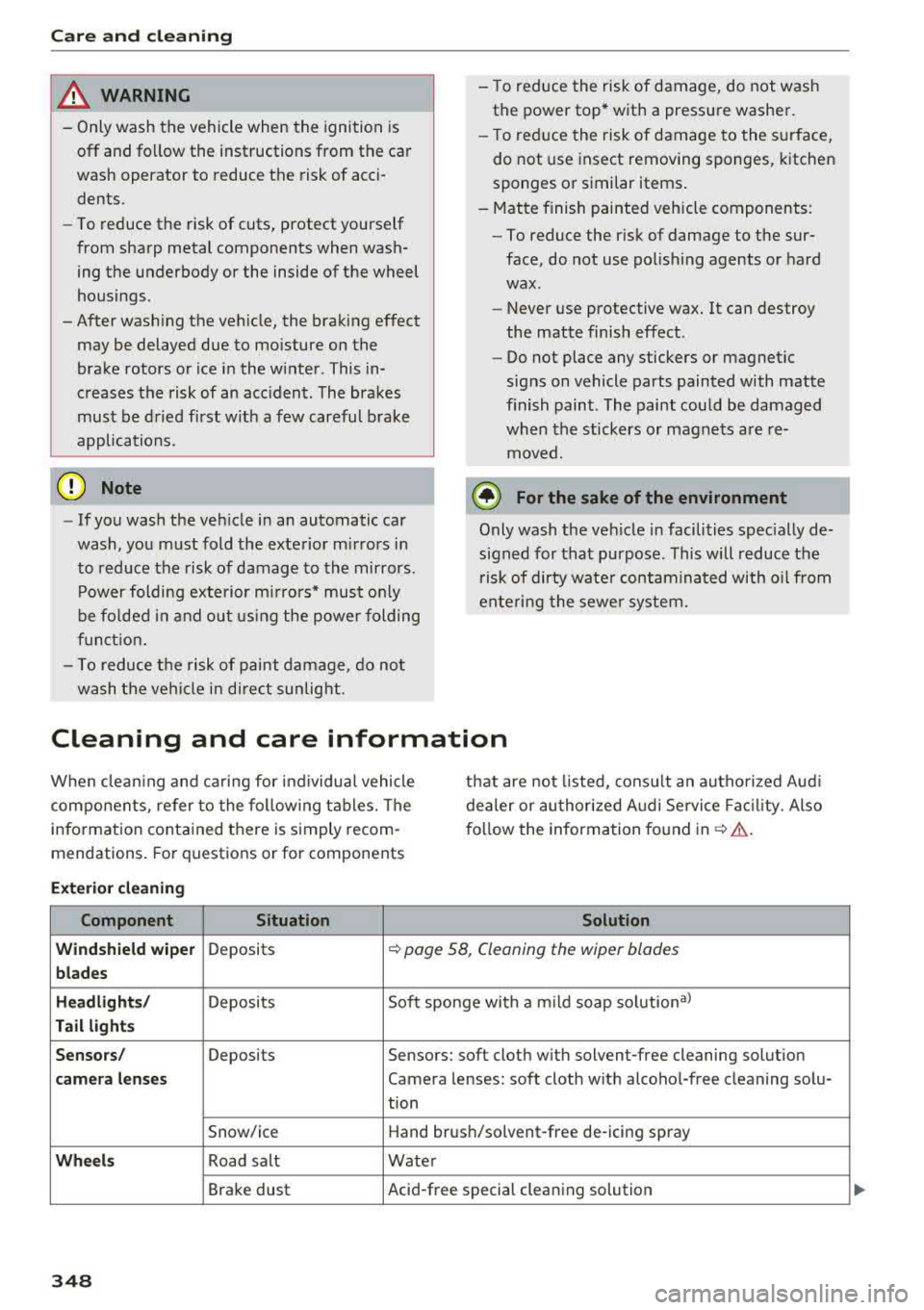 AUDI S3 SEDAN 2017  Owners Manual Care  and  cleaning 
A WARNING 
- Only wash  the  vehicle when the ignition  is 
off and  follow the  instructions  from  the  car 
wash  operator  to  reduce  the  risk of acci­
dents. 
- To  reduce