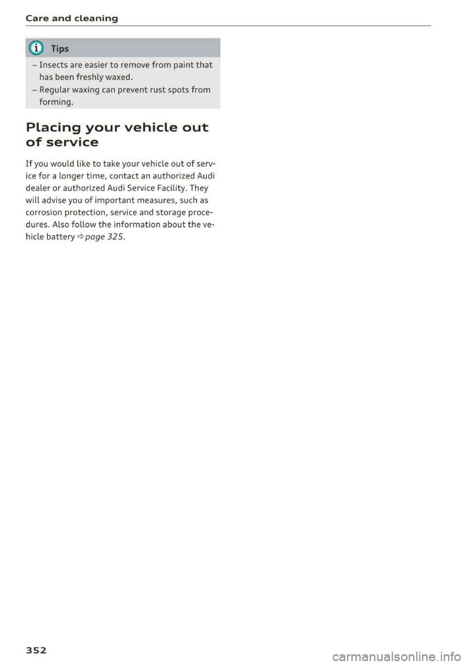 AUDI S3 SEDAN 2017  Owners Manual Care  and  cleaning 
(D Tips 
-Insects  are  easier  to  remove  from  paint  that 
has  been  fresh ly waxed. 
- Regular waxing can prevent  rust  spots  from 
forming. 
Placing  your  vehicle  out 
