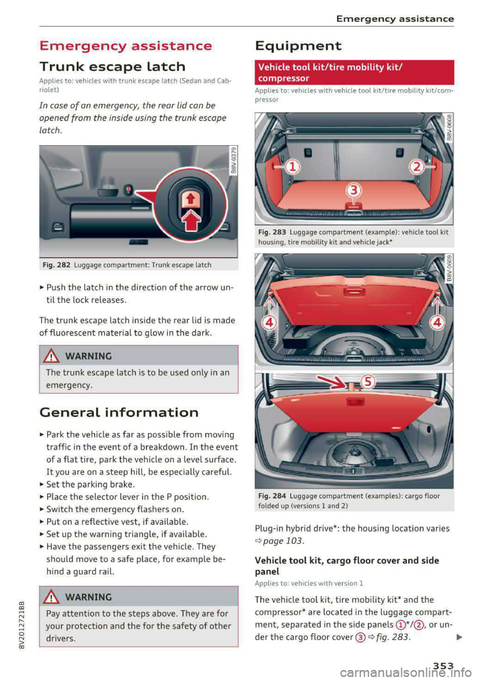 AUDI S3 SEDAN 2017  Owners Manual a,  a, ..... N 
" N ..... 0 N > 00 
Emergency  assistance 
Trunk  escape  latch 
Applies  to:  vehicles  with  trunk  escape  latch (Sedan  and  Cab­
rio let) 
In case  of  an emergency,  the  rear l