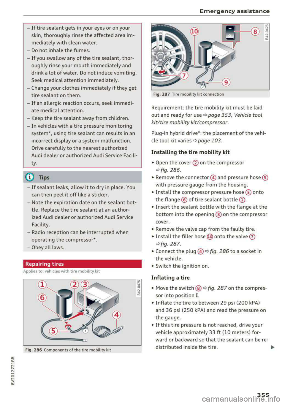 AUDI S3 SEDAN 2017  Owners Manual a, co ..... N 
" N ..... 0 N > 00 
-If  tire  sealant  gets  in your  eyes  or on  your  
sk in,  thoroughly  rinse  the  affected  area  im­
med iately  with  clean  water. 
- Do not  inhale  the  f