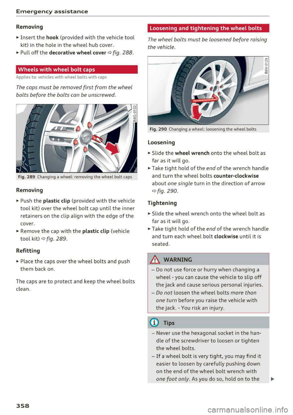 AUDI S3 SEDAN 2017  Owners Manual Emergency assistance 
Removing 
.. Insert  the hook (provided  with the  vehicle  tool 
kit)  in the  hole  in the  wheel  hub  cover. 
.. Pull  off  the decorative wheel cover¢ fig. 288. 
Wheels  wi