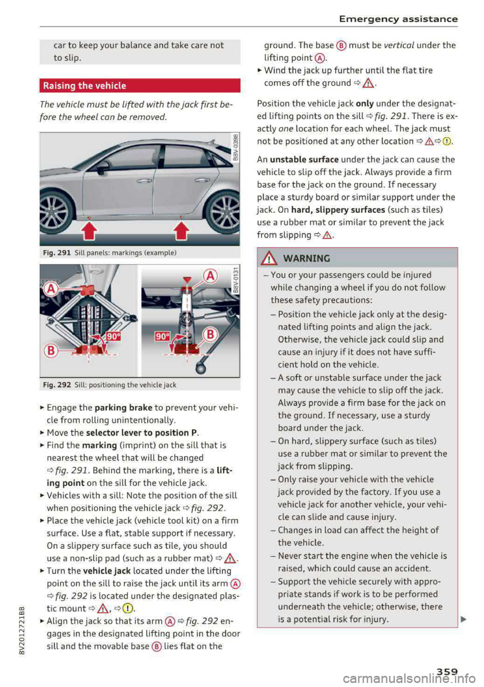 AUDI S3 SEDAN 2017 Owners Manual car to keep your balance and take care not
to slip .
Raising the vehicle
The vehicle must be li~ed with the jack first be
fore the wheel con be removed .
Fig. 291 S ill pane AUDI S3 SEDAN 2017 Owners Manual car to keep your balance and take care not
to slip .
Raising the vehicle
The vehicle must be li~ed with the jack first be
fore the wheel con be removed .
Fig. 291 S ill pane