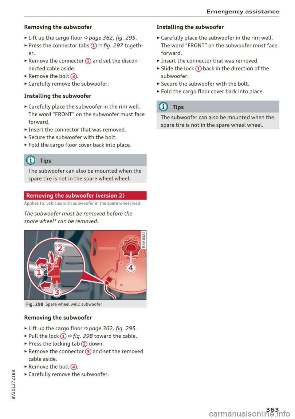AUDI S3 SEDAN 2017 Owners Manual a, a, ..... N
" N ..... 0 N > 00
Removing the subwoofer
• Lift up the cargo floor ¢ page 362, fig. 295.
• Press the connector tabs CD¢ fig. 297 togeth
er.
• Remove the conn AUDI S3 SEDAN 2017 Owners Manual a, a, ..... N
" N ..... 0 N > 00
Removing the subwoofer
• Lift up the cargo floor ¢ page 362, fig. 295.
• Press the connector tabs CD¢ fig. 297 togeth
er.
• Remove the conn