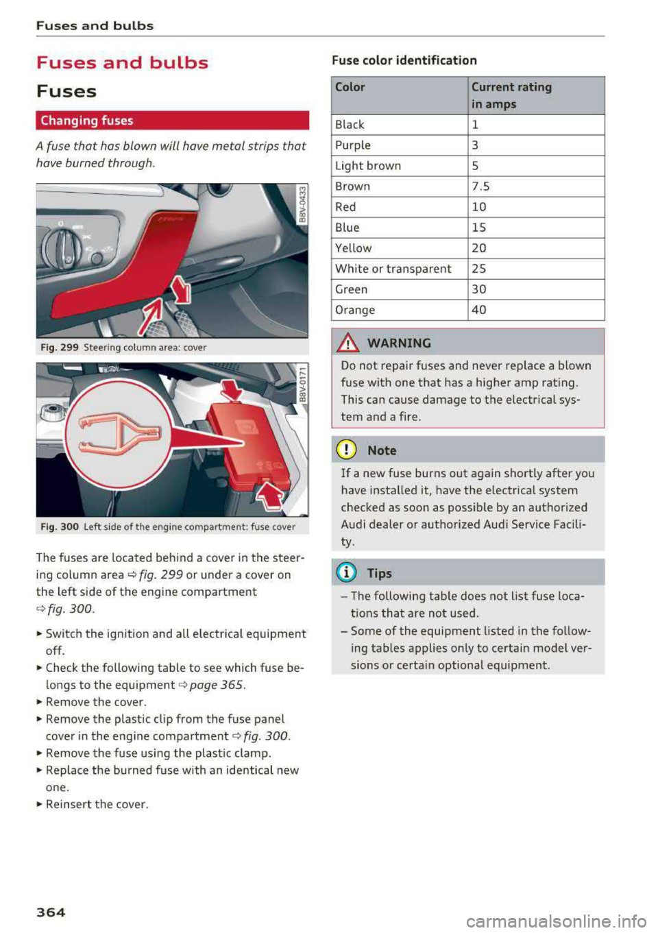 AUDI S3 SEDAN 2017 Owners Manual Fuses and bulbs
Fuses and bulbs
Fuses
Changing fuses
A fuse that has blown will have me tal strips that
have burned through .
Fig. 2 99 Stee rin g co lu m n a rea : cove r
Fig. 30 0 AUDI S3 SEDAN 2017 Owners Manual Fuses and bulbs
Fuses and bulbs
Fuses
Changing fuses
A fuse that has blown will have me tal strips that
have burned through .
Fig. 2 99 Stee rin g co lu m n a rea : cove r
Fig. 30 0