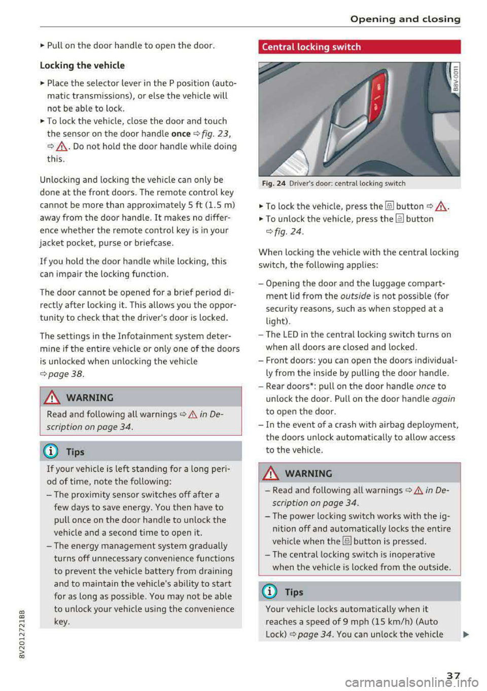 AUDI S3 SEDAN 2017 Owners Guide a, a, ..... N
" N .... 0 N > 00
"Pull on the door handle to open the door.
Locking the vehicle
"Place the selector lever in the P position (auto
matic transmissions), or e ls AUDI S3 SEDAN 2017 Owners Guide a, a, ..... N
" N .... 0 N > 00
"Pull on the door handle to open the door.
Locking the vehicle
"Place the selector lever in the P position (auto
matic transmissions), or e ls