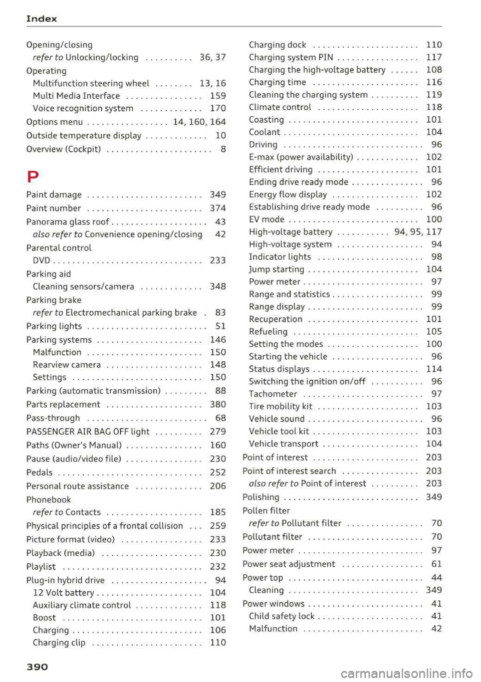 AUDI S3 SEDAN 2017 Owners Manual Index
Opening/closing
re fer to Unlocking/locking
36,37
Operating Multifunction steering wheel . . . . . . . . 13, 16
Multi Media Interface . . . . . . . . . . . . . . . . 159
Voi AUDI S3 SEDAN 2017 Owners Manual Index
Opening/closing
re fer to Unlocking/locking
36,37
Operating Multifunction steering wheel . . . . . . . . 13, 16
Multi Media Interface . . . . . . . . . . . . . . . . 159
Voi
