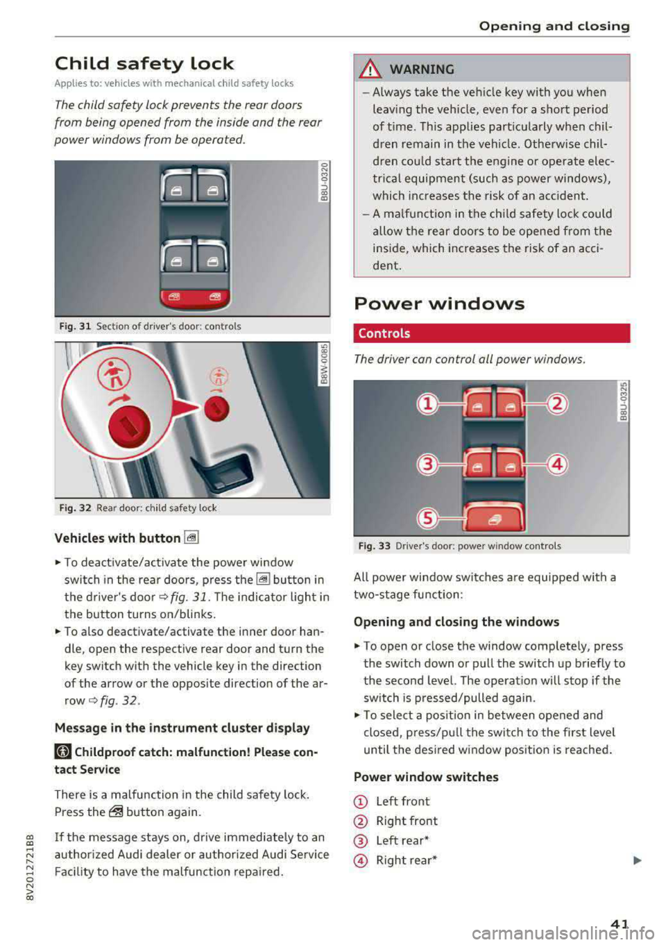 AUDI S3 SEDAN 2017 Service Manual Child safety lock
App lies to: ve hicles wit h m echan ica l ch ild sa fety locks
The child safety lock prevents the rear doors
from being opened from the inside and the rear
powe AUDI S3 SEDAN 2017 Service Manual Child safety lock
App lies to: ve hicles wit h m echan ica l ch ild sa fety locks
The child safety lock prevents the rear doors
from being opened from the inside and the rear
powe