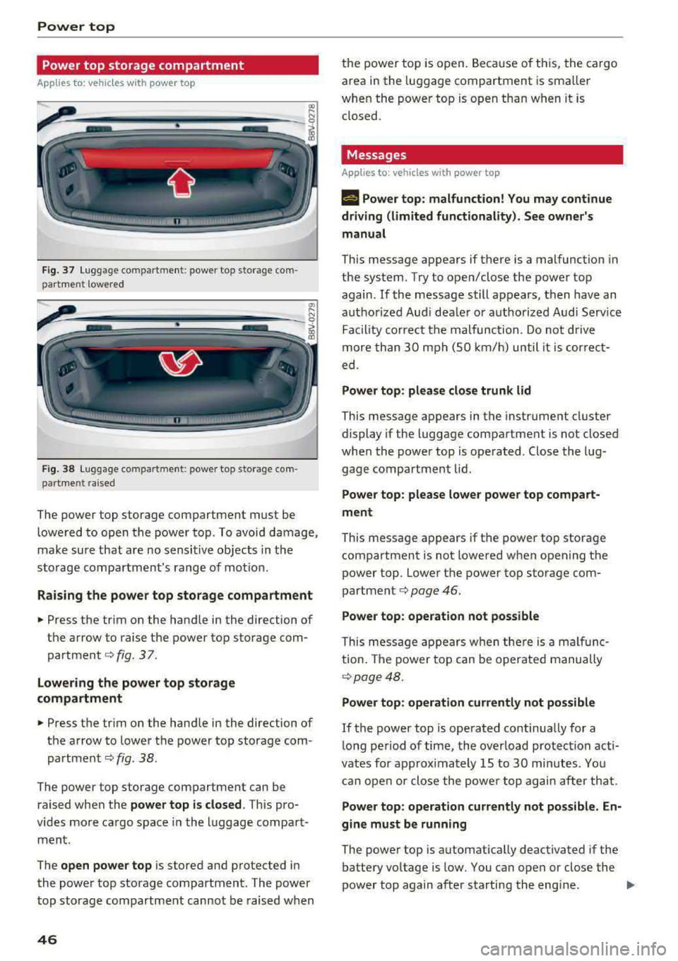 AUDI S3 SEDAN 2017 Service Manual Power top
Power top storage compartment
Applies to: vehicles w ith power top
F ig. 37 Luggage com partment : power top storage com
partment lowered
-----------------
F ig. 38 Luggag AUDI S3 SEDAN 2017 Service Manual Power top
Power top storage compartment
Applies to: vehicles w ith power top
F ig. 37 Luggage com partment : power top storage com
partment lowered
-----------------
F ig. 38 Luggag