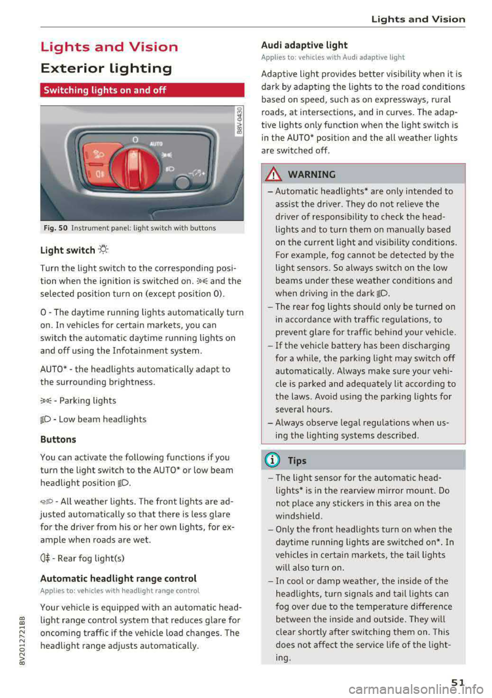 AUDI S3 SEDAN 2017 Workshop Manual a, a, ..... N
" N ..... 0 N > 00
Lights and Vision
Exterior Lighting
Switching lights on and off
Fig . 50 Instrument panel: l ig ht switc h w ith buttons
Light switch ·t! ·
Turn AUDI S3 SEDAN 2017 Workshop Manual a, a, ..... N
" N ..... 0 N > 00
Lights and Vision
Exterior Lighting
Switching lights on and off
Fig . 50 Instrument panel: l ig ht switc h w ith buttons
Light switch ·t! ·
Turn