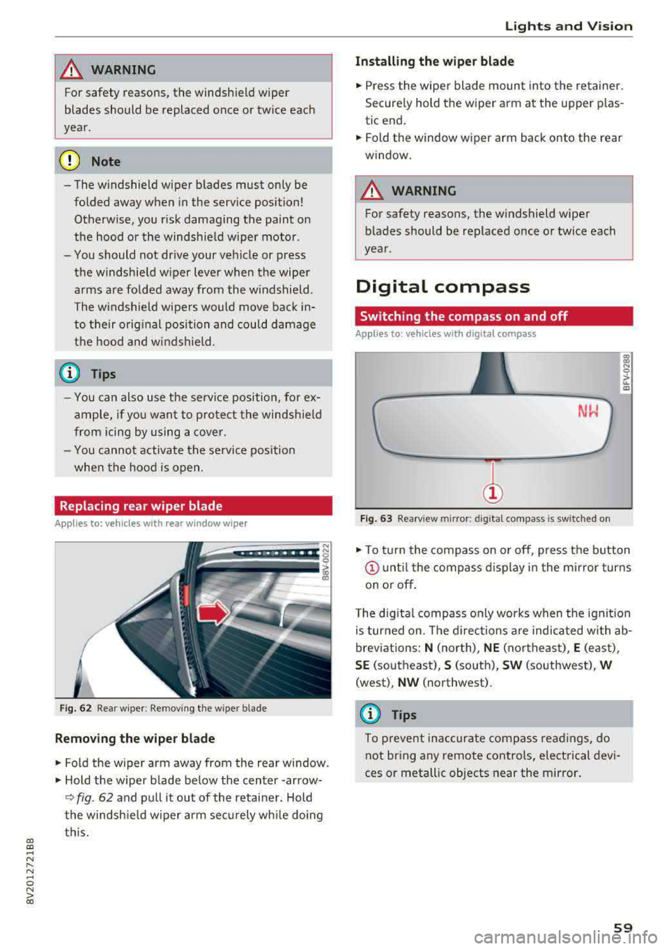 AUDI S3 SEDAN 2017  Owners Manual a, co .... N 
" N .... 0 N > 00 
_& WARNING 
For safety  reasons,  the  windshield  wiper 
blades  should  be  replaced  once  or twice  each 
year . 
(D Note 
-The windshield  wiper  blades  must  on