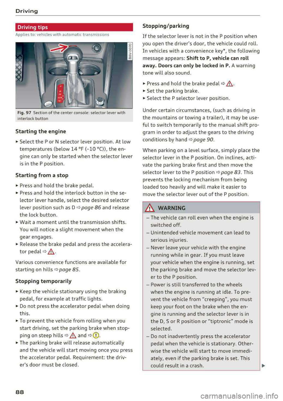 AUDI S3 SEDAN 2017 Manual Online Driving
Driving tips
Applies to: ve hicles w ith a utomat ic tra nsm iss io ns
Fig. 97 Sect ion of the cente r conso le : se lector lever w ith
i nte rlock button
Starting the engine
â AUDI S3 SEDAN 2017 Manual Online Driving
Driving tips
Applies to: ve hicles w ith a utomat ic tra nsm iss io ns
Fig. 97 Sect ion of the cente r conso le : se lector lever w ith
i nte rlock button
Starting the engine
â
