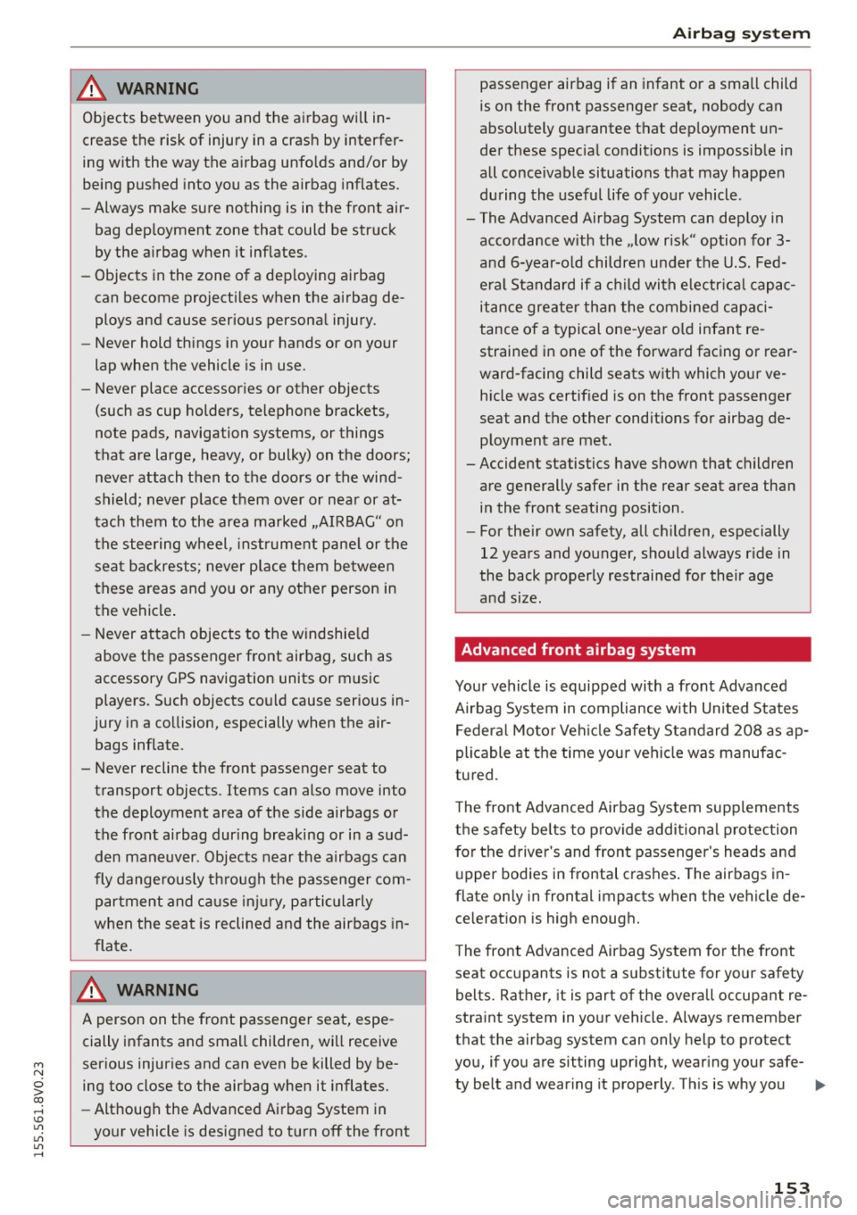 AUDI S3 SEDAN 2015 Owners Manual M N
0 > co ...... \!) 1.11
1.11
1.11
......
_& WARNING
Objects between you and the airbag will in
crease the risk of injury in a crash by interfer
ing with the way the airbag AUDI S3 SEDAN 2015 Owners Manual M N
0 > co ...... \!) 1.11
1.11
1.11
......
_& WARNING
Objects between you and the airbag will in
crease the risk of injury in a crash by interfer
ing with the way the airbag