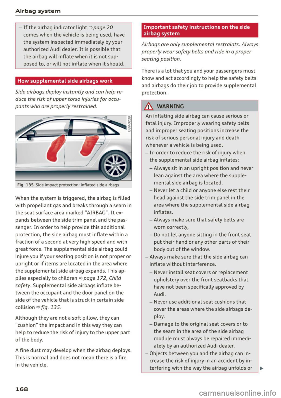 AUDI S3 SEDAN 2015  Owners Manual Airb ag  syst em 
-If  the  airbag  indicator  light  ¢ page  20 
comes  when  the  vehicle  is being  used,  have 
the  system  inspected  immediately  by your 
authorized  Aud i dealer.  It  is pos