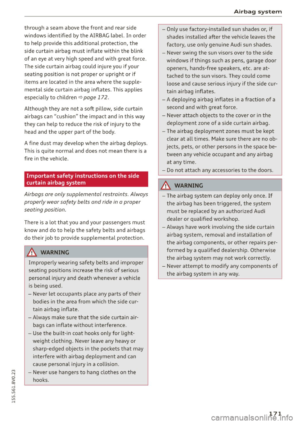 AUDI S3 SEDAN 2015  Owners Manual M N 
0 > co ,...., \!) ..,., 
..,., 
..,., ,...., 
through  a seam above the front  and  rear side 
windows  identified  by the  AIRBAG label.  In  order 
to  help  provide  this  additional  protecti